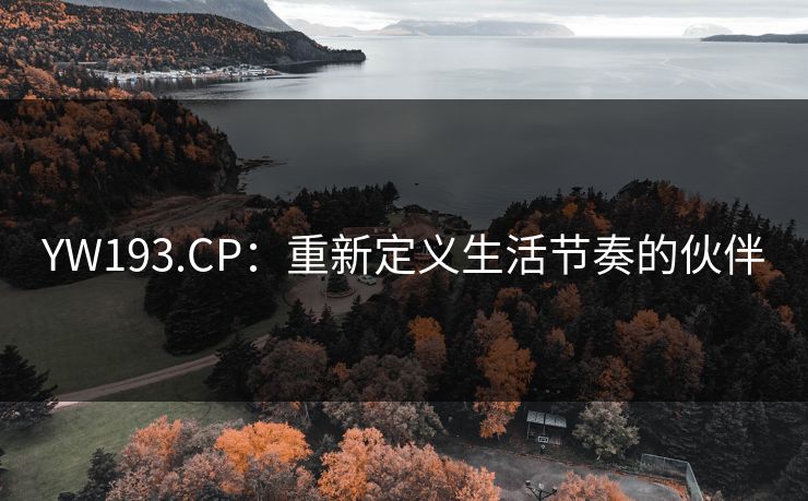 YW193.CP:重新定义生活节奏的伙伴 YW193.CP:重新定义生活节奏的伙伴
